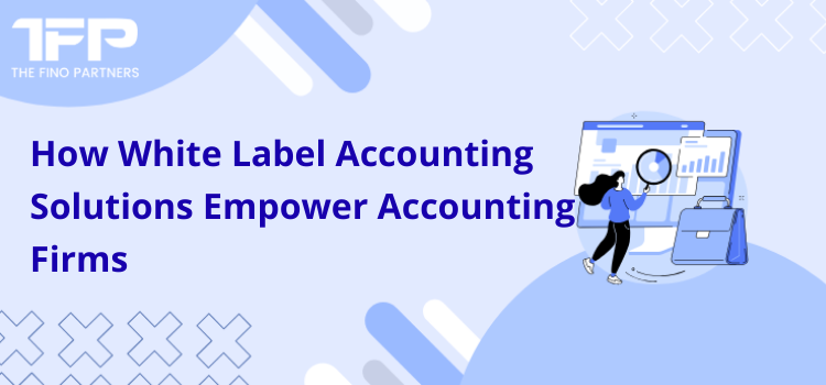 How White Label Accounting Solutions Empower Accounting Firms